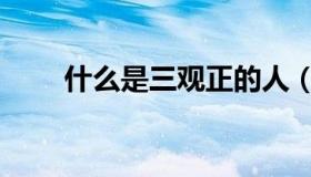什么是三观正的人（什么是三观正）