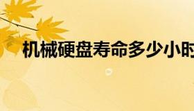 机械硬盘寿命多少小时（机械硬盘寿命）