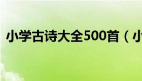 小学古诗大全500首（小学古诗大全500首）