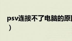 psv连接不了电脑的原因（psv连接不上电脑）
