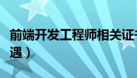 前端开发工程师相关证书（前端开发工程师待遇）