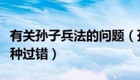 有关孙子兵法的问题（孙子兵法危害将领的五种过错）