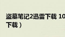 盗墓笔记2迅雷下载 1080P（盗墓笔记2迅雷下载）