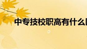 中专技校职高有什么区别（中专技校）