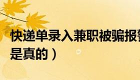 快递单录入兼职被骗报警吗（快递单录入兼职是真的）