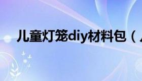 儿童灯笼diy材料包（儿童灯笼diy制作）