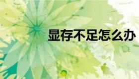 显存不足怎么办（显存不足）