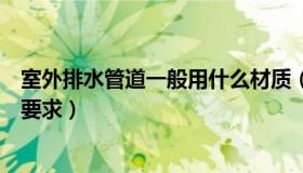 室外排水管道一般用什么材质（室外排水管用什么材质符合要求）