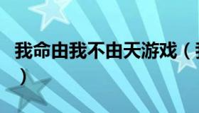 我命由我不由天游戏（我命由我不由天下一句）