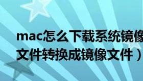 mac怎么下载系统镜像（如何把mac的系统文件转换成镜像文件）