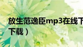 放生范逸臣mp3在线下载（放生范逸臣mp3下载）