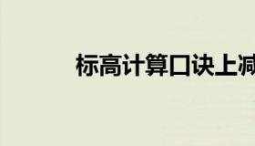 标高计算口诀上减下加（标高）