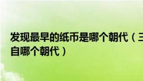 发现最早的纸币是哪个朝代（三株是古代货币史上第一枚出自哪个朝代）