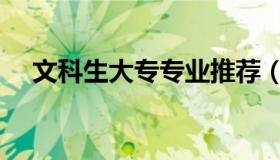 文科生大专专业推荐（文科生大专专业）