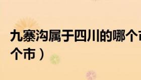 九寨沟属于四川的哪个市（九寨沟属于四川哪个市）