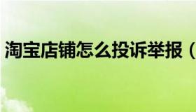 淘宝店铺怎么投诉举报（淘宝店铺怎么投诉）