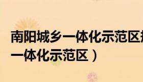 南阳城乡一体化示范区规划全部图（南阳城乡一体化示范区）