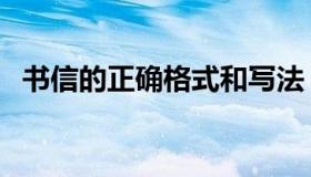 书信的正确格式和写法（书信的正确格式）