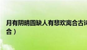 月有阴晴圆缺人有悲欢离合古诗（月有阴晴圆缺人有悲欢离合）