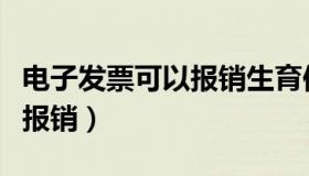 电子发票可以报销生育保险吗（电子发票可以报销）