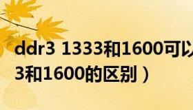 ddr3 1333和1600可以插一起吗（ddr3 1333和1600的区别）