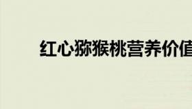 红心猕猴桃营养价值（红心猕猴桃）