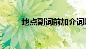 地点副词前加介词吗（地点副词）
