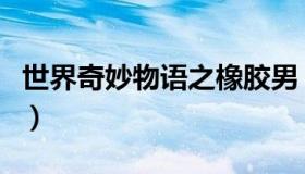 世界奇妙物语之橡胶男（世界奇妙物语百度云）