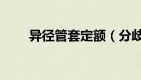 异径管套定额（分歧管套什么定额）