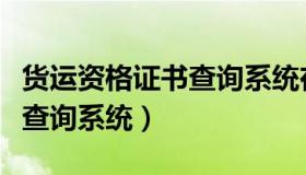 货运资格证书查询系统在哪里（货运资格证书查询系统）