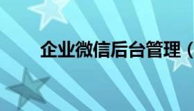 企业微信后台管理（企业微信后台）