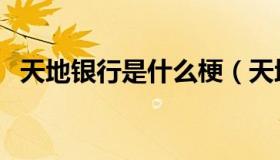 天地银行是什么梗（天地银行是什么东西）