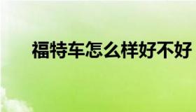 福特车怎么样好不好（福特车怎么样）