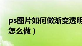 ps图片如何做渐变透明（PS里图片渐变透明怎么做）