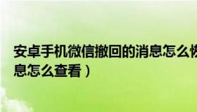 安卓手机微信撤回的消息怎么恢复（安卓手机微信撤回的消息怎么查看）