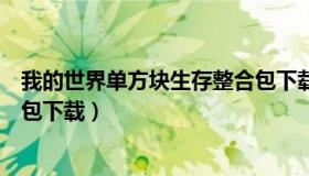 我的世界单方块生存整合包下载（我的世界单方块生存整合包下载）