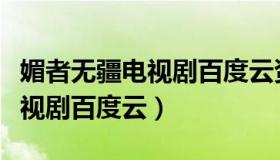 媚者无疆电视剧百度云资源链接（媚者无疆电视剧百度云）
