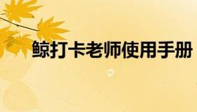 鲸打卡老师使用手册（鲸打卡网页版）