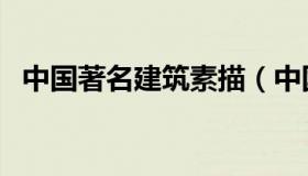 中国著名建筑素描（中国著名建筑有哪些）