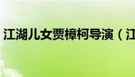 江湖儿女贾樟柯导演（江湖儿女贾樟柯在线）