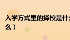 入学方式里的择校是什么意思（入学方式是什么）