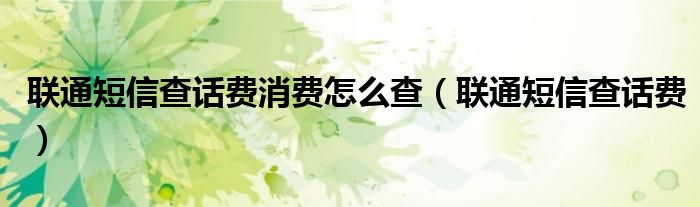 联通短信查话费消费怎么查（联通短信查话费）