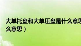 大单托盘和大单压盘是什么意思（大单托盘和大单压盘是什么意思）