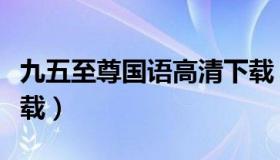 九五至尊国语高清下载（九五至尊国语迅雷下载）