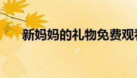 新妈妈的礼物免费观看（新妈妈韩国）