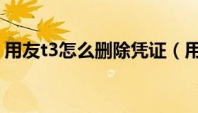 用友t3怎么删除凭证（用友t3怎么删除凭证）