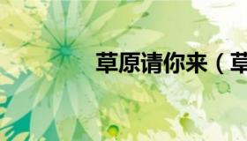 草原请你来（草原请你来）