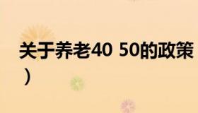 关于养老40 50的政策（40 50养老保险政策）
