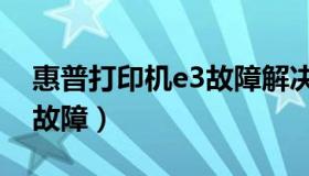 惠普打印机e3故障解决方法（惠普打印机e3故障）