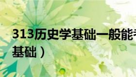 313历史学基础一般能考多少分（313历史学基础）